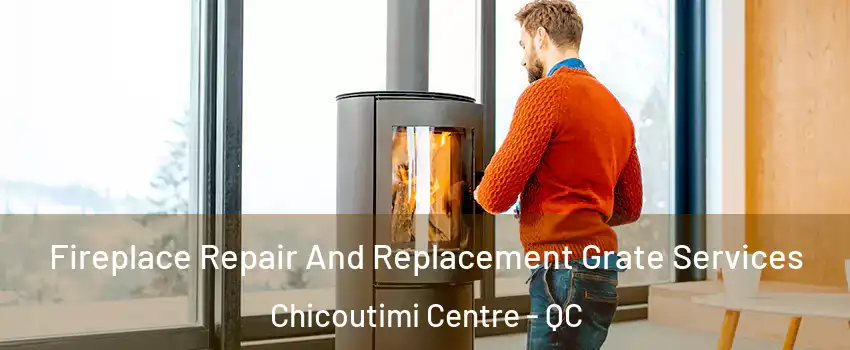  Fireplace Repair And Replacement Grate Services Chicoutimi Centre - QC