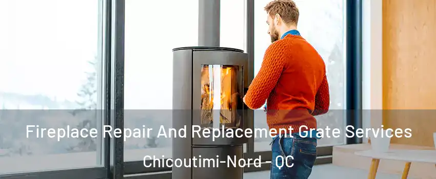  Fireplace Repair And Replacement Grate Services Chicoutimi-Nord - QC