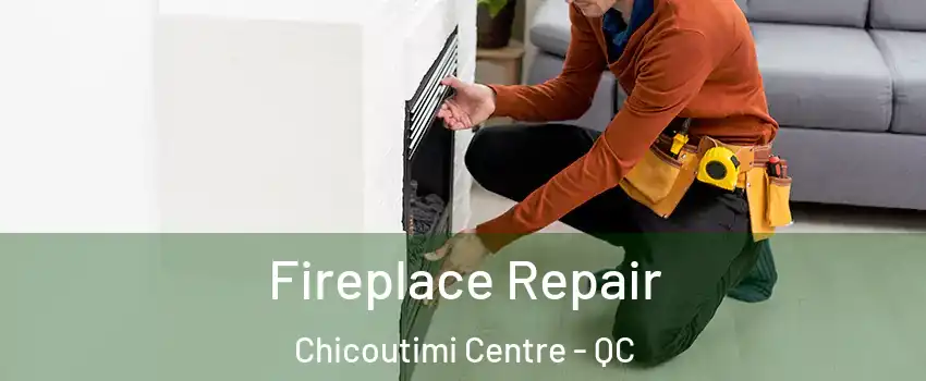  Fireplace Repair Chicoutimi Centre - QC