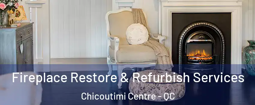 Fireplace Restore & Refurbish Services Chicoutimi Centre - QC
