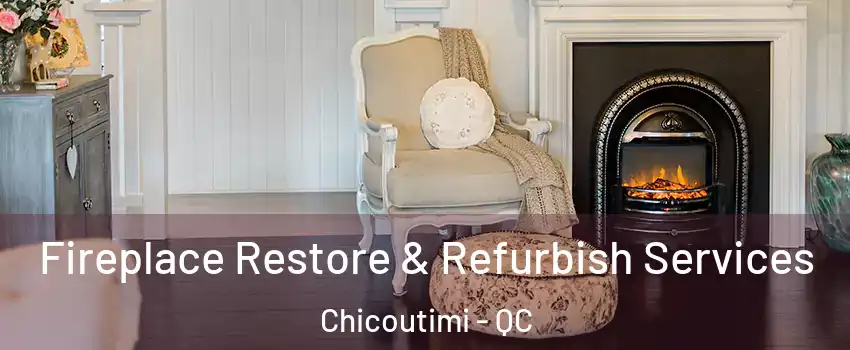 Fireplace Restore & Refurbish Services Chicoutimi - QC