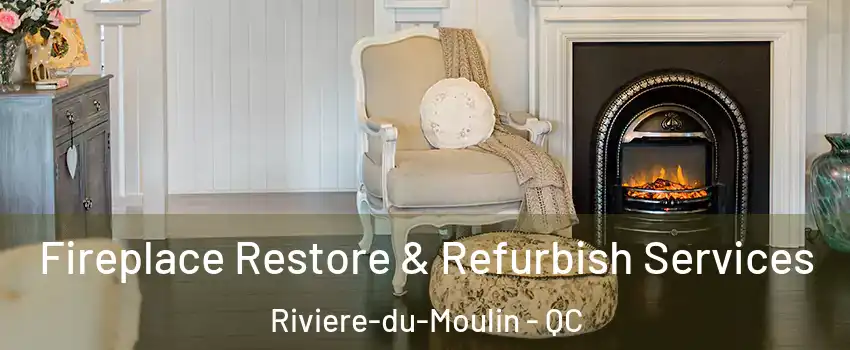 Fireplace Restore & Refurbish Services Riviere-du-Moulin - QC