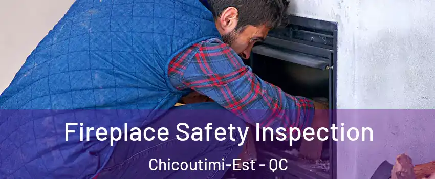 Fireplace Safety Inspection Chicoutimi-Est - QC
