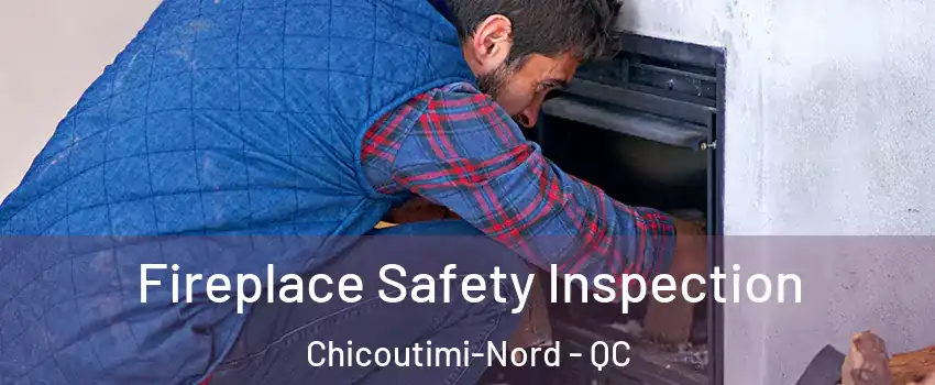 Fireplace Safety Inspection Chicoutimi-Nord - QC