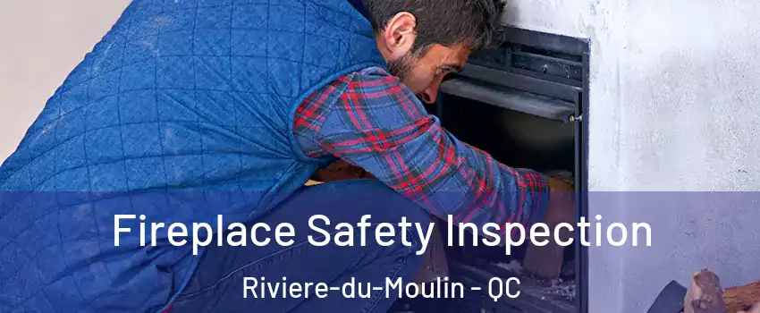 Fireplace Safety Inspection Riviere-du-Moulin - QC