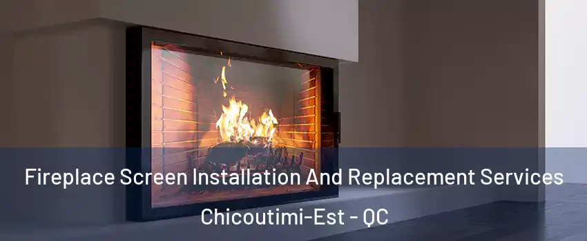 Fireplace Screen Installation And Replacement Services Chicoutimi-Est - QC