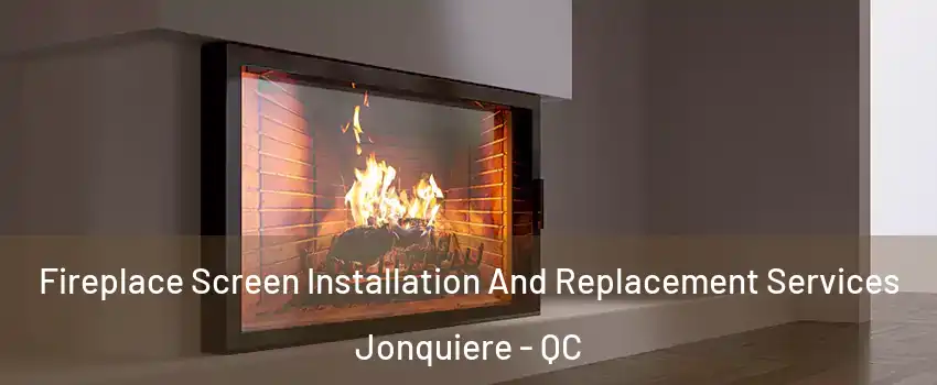 Fireplace Screen Installation And Replacement Services Jonquiere - QC