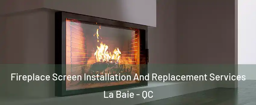 Fireplace Screen Installation And Replacement Services La Baie - QC
