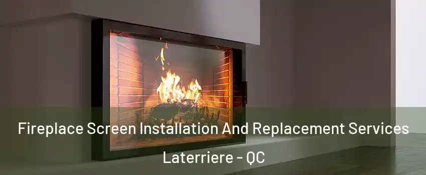 Fireplace Screen Installation And Replacement Services Laterriere - QC