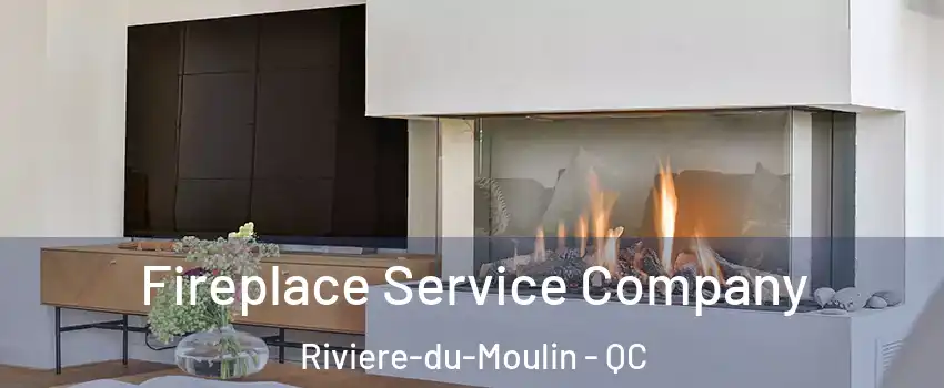 Fireplace Service Company Riviere-du-Moulin - QC