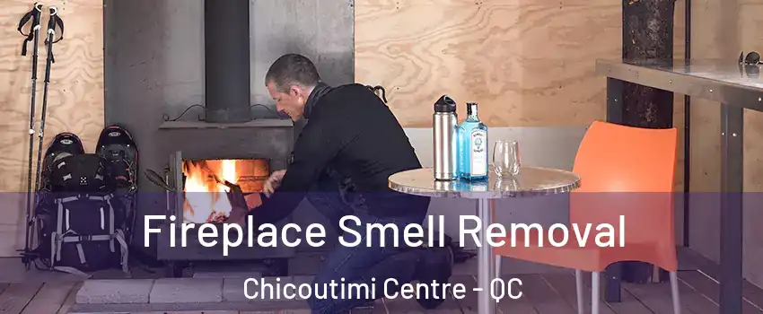  Fireplace Smell Removal Chicoutimi Centre - QC