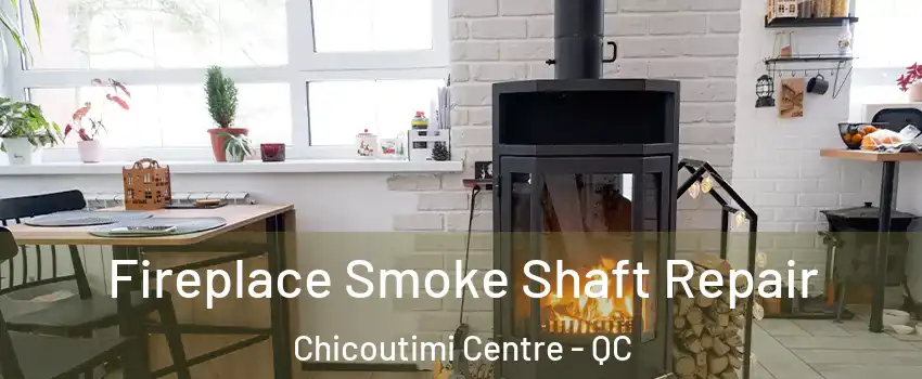 Fireplace Smoke Shaft Repair Chicoutimi Centre - QC