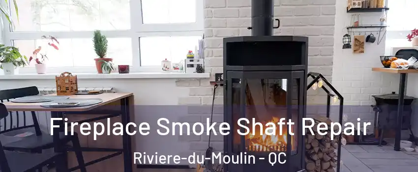  Fireplace Smoke Shaft Repair Riviere-du-Moulin - QC