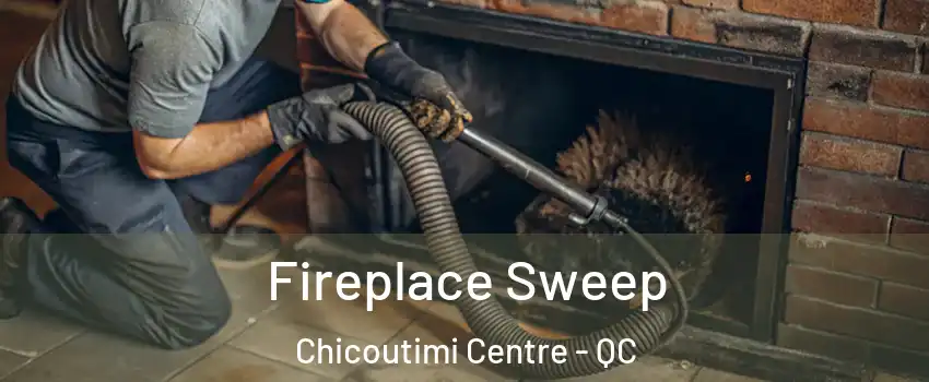  Fireplace Sweep Chicoutimi Centre - QC