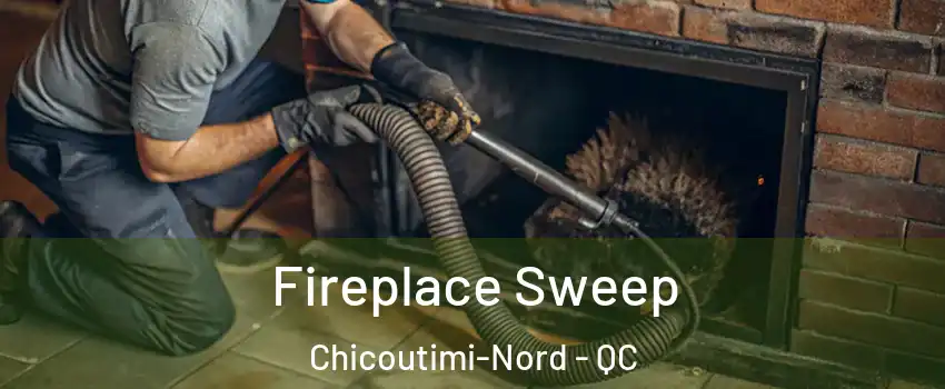  Fireplace Sweep Chicoutimi-Nord - QC