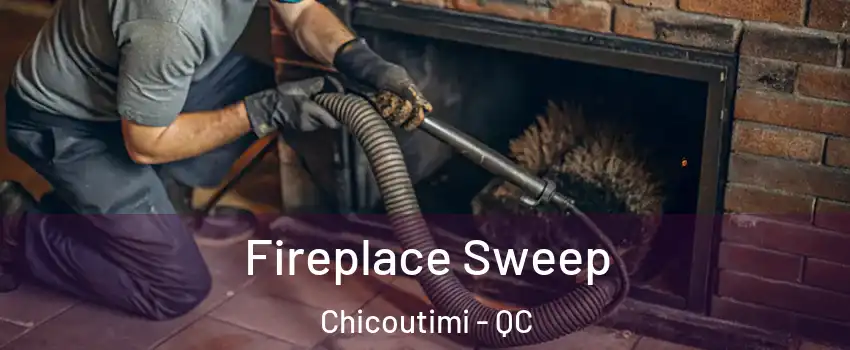  Fireplace Sweep Chicoutimi - QC