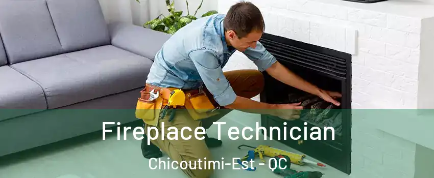 Fireplace Technician Chicoutimi-Est - QC