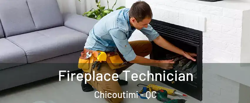 Fireplace Technician Chicoutimi - QC