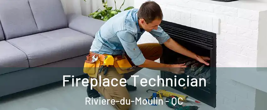 Fireplace Technician Riviere-du-Moulin - QC