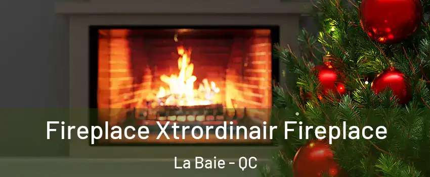 Fireplace Xtrordinair Fireplace La Baie - QC
