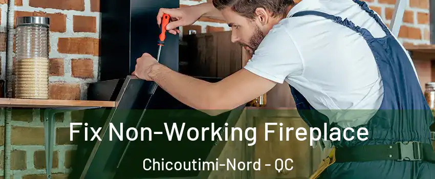  Fix Non-Working Fireplace Chicoutimi-Nord - QC