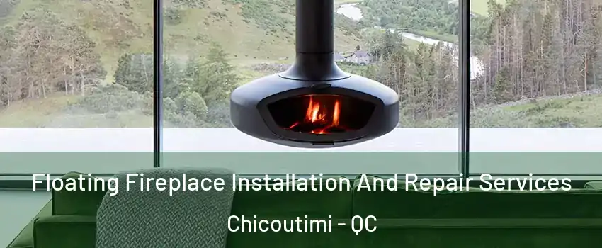  Floating Fireplace Installation And Repair Services Chicoutimi - QC