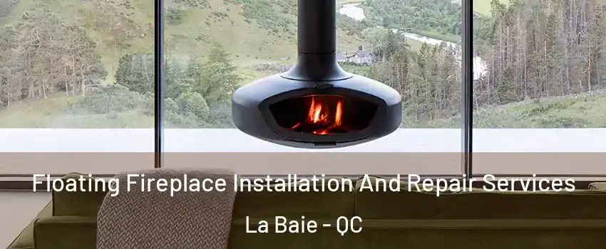  Floating Fireplace Installation And Repair Services La Baie - QC