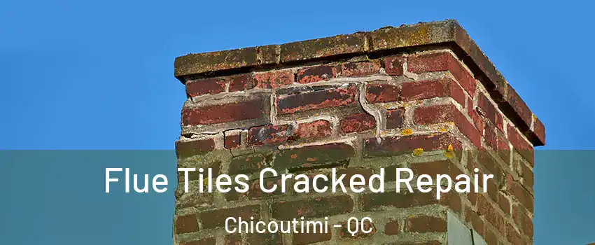  Flue Tiles Cracked Repair Chicoutimi - QC