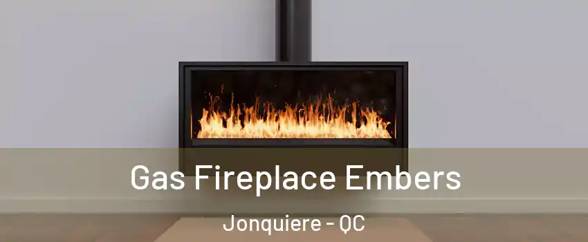  Gas Fireplace Embers Jonquiere - QC