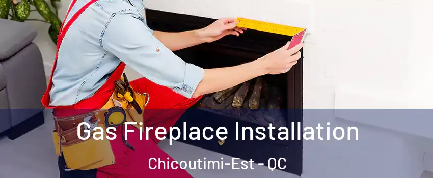  Gas Fireplace Installation Chicoutimi-Est - QC
