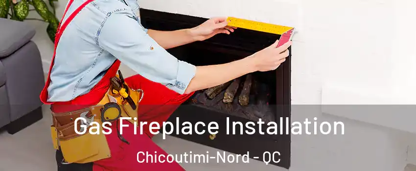  Gas Fireplace Installation Chicoutimi-Nord - QC