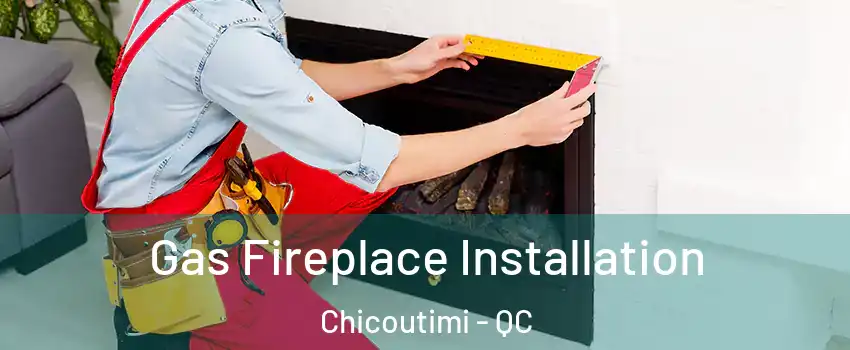  Gas Fireplace Installation Chicoutimi - QC