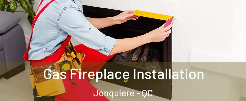  Gas Fireplace Installation Jonquiere - QC