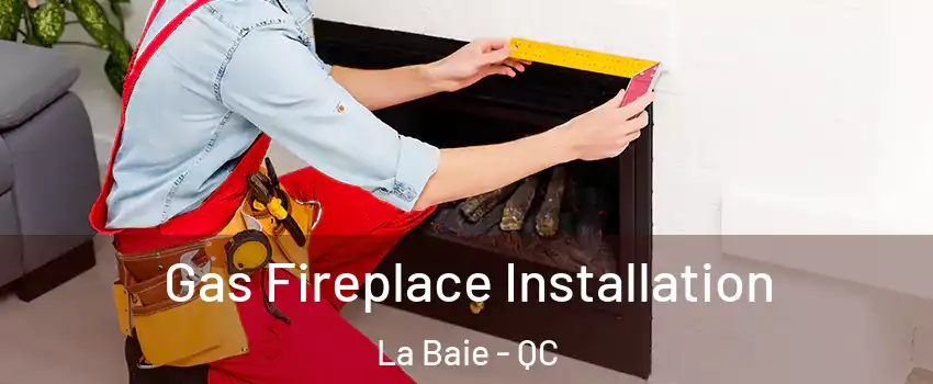  Gas Fireplace Installation La Baie - QC