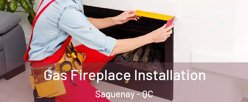  Gas Fireplace Installation Saguenay - QC