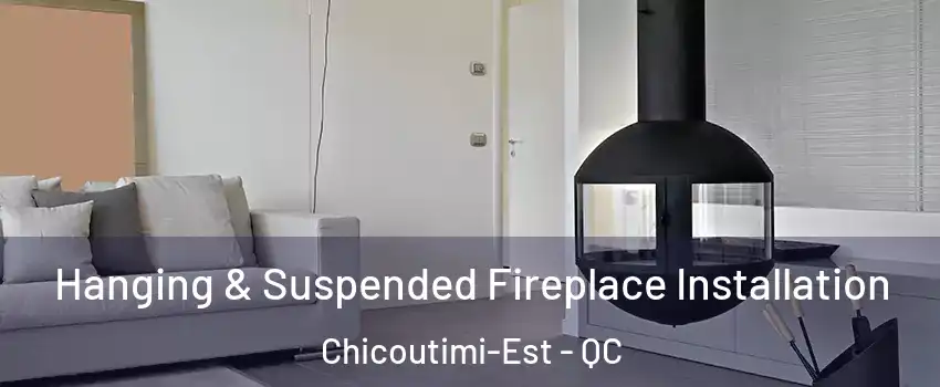 Hanging & Suspended Fireplace Installation Chicoutimi-Est - QC