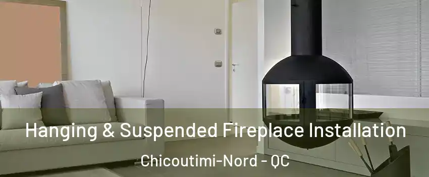 Hanging & Suspended Fireplace Installation Chicoutimi-Nord - QC