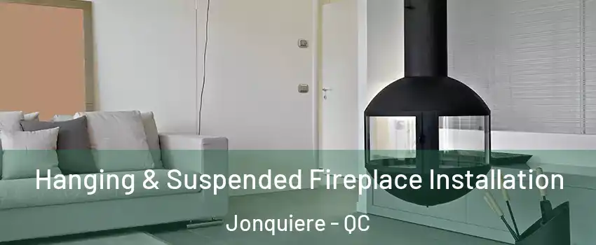 Hanging & Suspended Fireplace Installation Jonquiere - QC