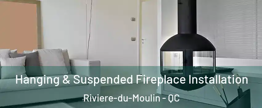 Hanging & Suspended Fireplace Installation Riviere-du-Moulin - QC