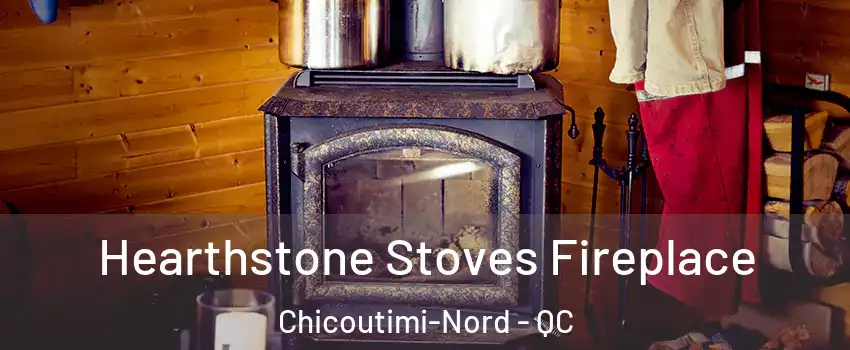 Hearthstone Stoves Fireplace Chicoutimi-Nord - QC