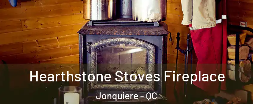 Hearthstone Stoves Fireplace Jonquiere - QC