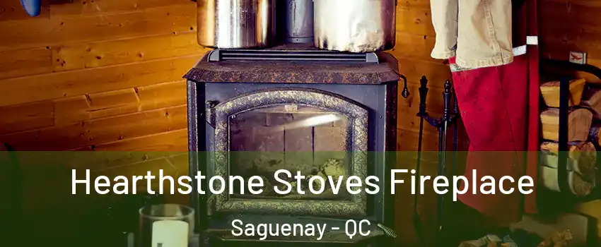 Hearthstone Stoves Fireplace Saguenay - QC