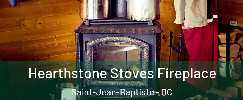 Hearthstone Stoves Fireplace Saint-Jean-Baptiste - QC