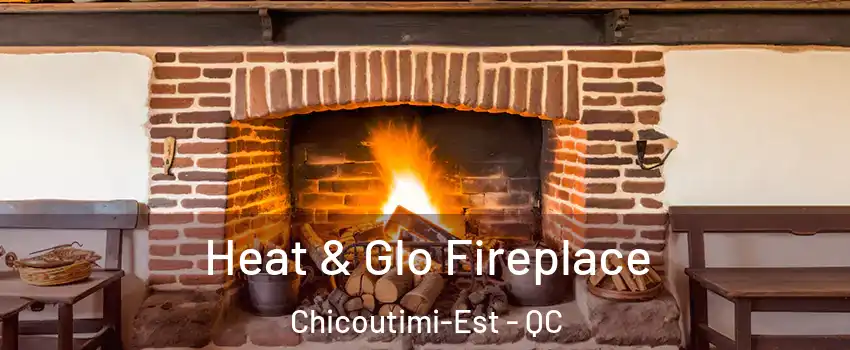  Heat & Glo Fireplace Chicoutimi-Est - QC