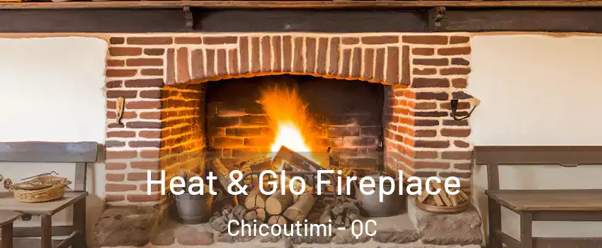  Heat & Glo Fireplace Chicoutimi - QC