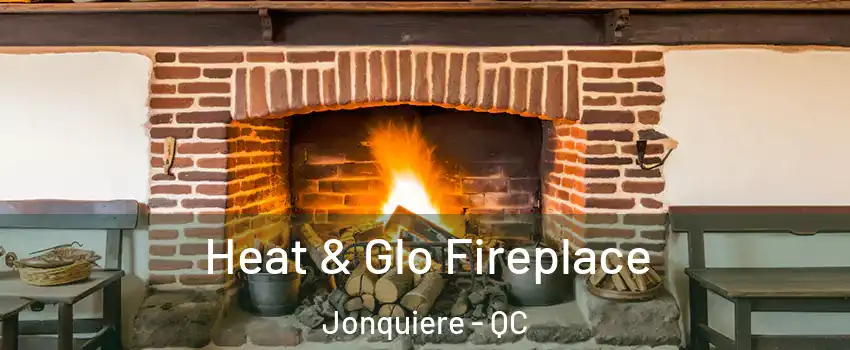  Heat & Glo Fireplace Jonquiere - QC