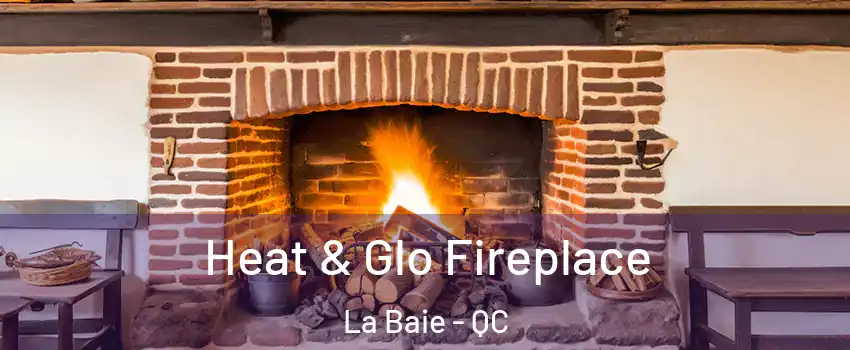  Heat & Glo Fireplace La Baie - QC