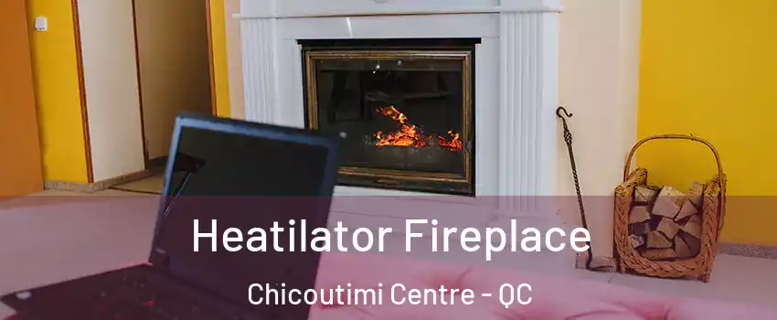  Heatilator Fireplace Chicoutimi Centre - QC