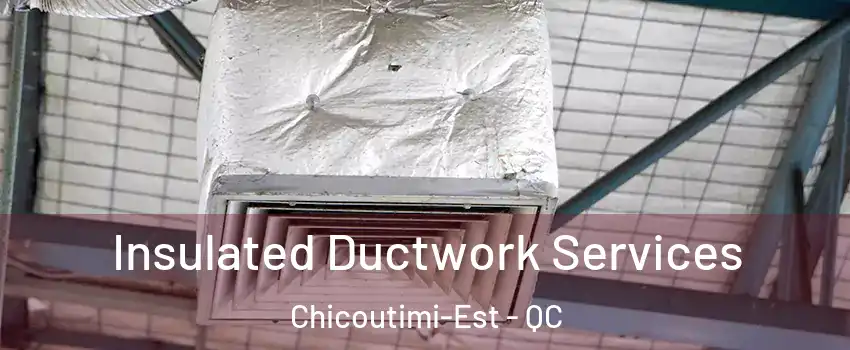  Insulated Ductwork Services Chicoutimi-Est - QC