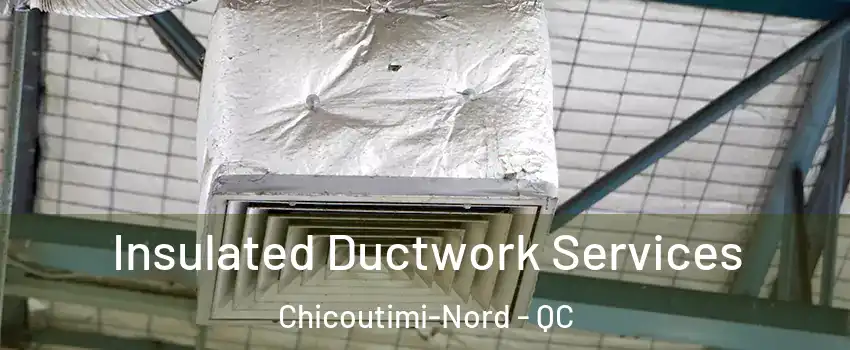  Insulated Ductwork Services Chicoutimi-Nord - QC